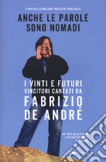 Anche le parole sono nomadi. I vinti e futuri vincitori cantati da Fabrizio De André libro