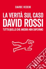 La verità sul caso David Rossi. Tutto quello che ancora non sapevamo libro