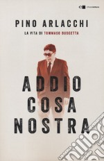 Addio Cosa nostra. La vita di Tommaso Buscetta libro