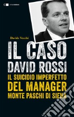 Il caso David Rossi. Il suicidio imperfetto del manager Monte dei Paschi di Siena