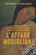 L'affare Modigliani. Trame, crimini, misteri all'ombra del pittore italiano più amato e pagato di sempre