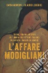 L'affare Modigliani. Trame, crimini, misteri all'ombra del pittore italiano più amato e pagato di sempre libro