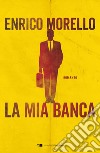 La mia banca libro di Morello Enrico