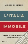 L'Italia immobile. Appalti, burocrazia, corruzione. I rimedi per ripartire libro