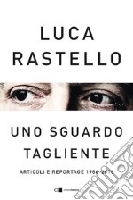 Uno sguardo tagliente. Articoli e reportage 1986-2015 libro