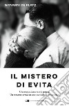 Il mistero di Evita. Una storia d'amore e di potere. Un romanzo-verità su uno scandalo internazionale libro