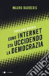 Come internet sta uccidendo la democrazia. Populismo digitale libro