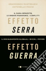 Effetto serra, effetto guerra. Il clima impazzito, le ondate migratorie, i conflitti. Il riscaldamento globale, i ricchi, i poveri. Nuova ediz. libro