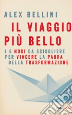 Il viaggio più bello. I 6 nodi da sciogliere per vincere la paura libro