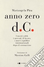 Anno zero d.C. I nostri soldi, i mercati, il lavoro, i nuovi equilibri internazionali dopo il coronavirus libro