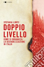 Doppio livello. Come si organizza la destabilizzazione in Italia libro