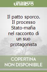 Il patto sporco. Il processo Stato-mafia nel racconto di un suo protagonista libro