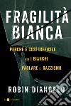 Fragilità bianca. Perché è così difficile per i bianchi parlare di razzismo libro