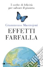 Effetti farfalla. 5 scelte di felicità per salvare il pianeta libro