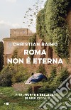 Roma non è eterna. Vita, morte e bellezza di una città libro di Raimo Christian