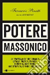 Potere massonico. La «fratellanza» che comanda l'Italia: politica, finanza, industria, mass media, magistratura, crimine organizzato libro