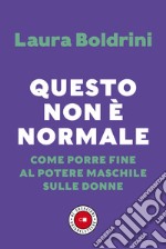 Questo non è normale. Come porre fine al potere maschile sulle donne libro