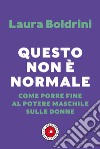 Questo non è normale. Come porre fine al potere maschile sulle donne libro di Boldrini Laura