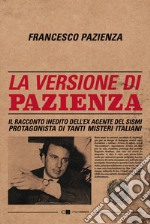 La versione di Pazienza. Il racconto inedito dell'ex agente del Sismi protagonista di tanti misteri italiani