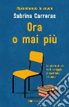 Ora o mai più. Riprendiamoci la scuola. Le storie di chi ha il coraggio di costruire il futuro. libro