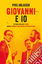 Giovanni e io. In prima linea con Falcone contro Andreotti, Cosa nostra e la mafia di Stato libro