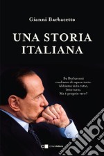 Una storia italiana. La storia completa del leader politico che è stato più a lungo presidente del Consiglio dopo Benito Mussolini e Giovanni Giolitti libro