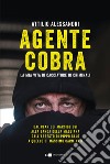 Agente Cobra. La mia vita da cacciatore di criminali libro di Alessandri Attilio