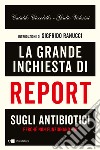 La grande inchiesta di Report sugli antibiotici. Perché non funzionano più libro di Valesini Giulio Ciccolella Cataldo