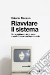 Riavviare il sistema. Come abbiamo rotto Internet e perché tocca a noi riaggiustarla libro