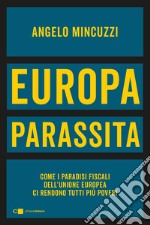 Europa parassita. Come i paradisi fiscali dell'Unione europea ci rendono tutti più poveri libro