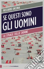 Se questi sono gli uomini. Italia 2012. La strage delle donne libro