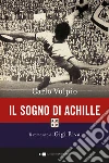 Il sogno di Achille. Il romanzo di Gigi Riva libro