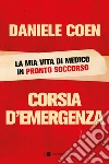 Corsia d'emergenza. La mia vita di medico in pronto soccorso libro di Coen Daniele