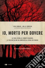 Io, morto per dovere. La vera storia di Roberto Mancini, il poliziotto che ha scoperto la terra dei fuochi libro