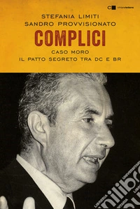 Complici. Caso Moro. Il patto segreto tra Dc e Br libro