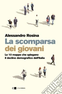 La scomparsa dei giovani. Le 10 mappe che spiegano il declino demografico dell'Italia libro