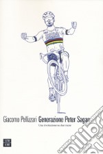 Generazione Peter Sagan. Una rivoluzione su due ruote libro