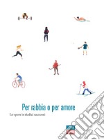 Per rabbia o per amore. Lo sport in dodici racconti libro