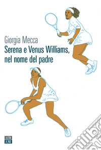 Serena e Venus Williams, nel nome del padre