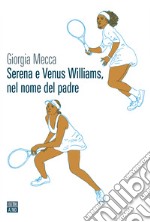 Serena e Venus Williams, nel nome del padre libro
