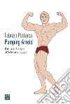 Pumping Arnold. Il mito e il corpo di Schwarzenegger libro di Patriarca Fabrizio