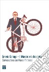 Ernesto Colnago. Il maestro e la bicicletta. Conversazione con Marco Pastonesi libro di Pastonesi Marco