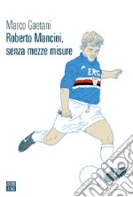 Roberto Mancini, senza mezze misure libro