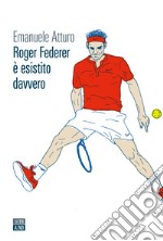 Roger Federer è esistito davvero libro