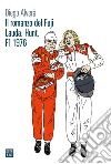 iL romanzo del Fuji. Lauda, Hunt F1 1976 libro di Alverà Diego