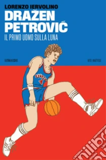 Drazen Petrovic. Il primo uomo sulla luna