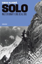 Solo. Walter Bonatti dal K2 al Dru libro usato