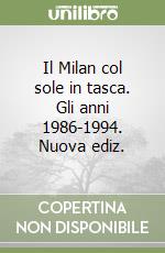 Il Milan col sole in tasca. Gli anni 1986-1994. Nuova ediz. libro
