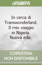 In cerca di Transwonderland. Il mio viaggio in Nigeria. Nuova ediz.