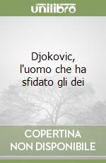 Djokovic, l'uomo che ha sfidato gli dei libro